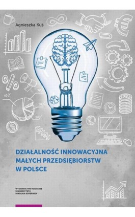 Działalność innowacyjna małych przedsiębiorstw w Polsce - Agnieszka Kuś - Ebook - 978-83-231-4487-8