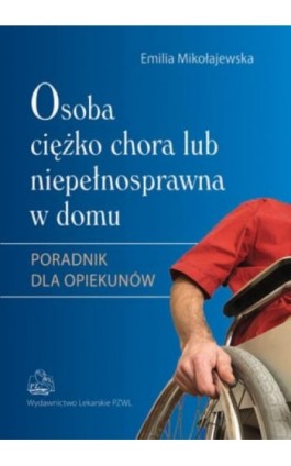 Osoba ciężko chora lub niepełnosprawna w domu - Emilia Mikołajewska - Ebook - 978-83-200-6396-7