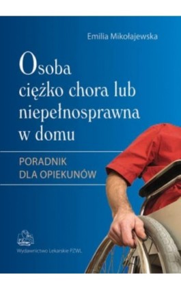 Osoba ciężko chora lub niepełnosprawna w domu - Emilia Mikołajewska - Ebook - 978-83-200-6396-7
