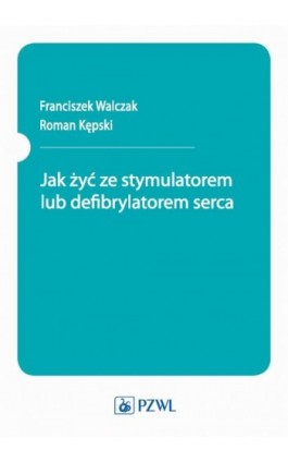 Jak żyć ze stymulatorem lub defibrylatorem serca - Franciszek Walczak - Ebook - 978-83-200-6390-5