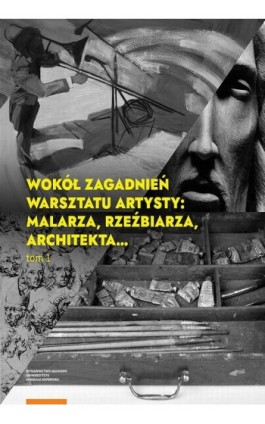 Wokół zagadnień warsztatu artysty: malarza, rzeźbiarza, architekta… Tom 1 - Ebook - 978-83-231-4423-6