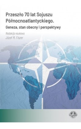 Przeszło 70 lat Sojuszu Północnoatlantyckiego. Geneza, stan obecny i perspektywy - Adrian Chojan - Ebook - 978-83-66723-23-8