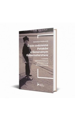 Życie codzienne Polaków w Generalnym Gubernatorstwie w świetle ogłoszeń drobnych polskojęzycznej prasy niemieckiej - Sebastian Piątkowski - Ebook - 978-83-66340-61-9