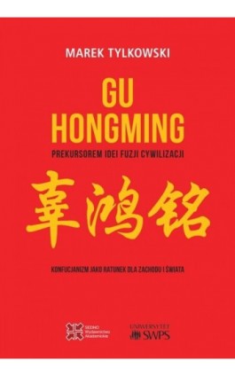 Gu Hongming prekursorem idei fuzji cywilizacji. - Marek Tylkowski - Ebook - 978-83-7963-031-8
