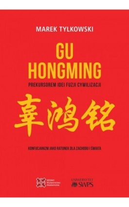 Gu Hongming prekursorem idei fuzji cywilizacji. - Marek Tylkowski - Ebook - 978-83-7963-031-8