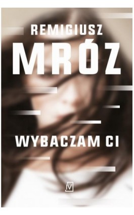 Wybaczam ci - Remigiusz Mróz - Ebook - 9788366839830