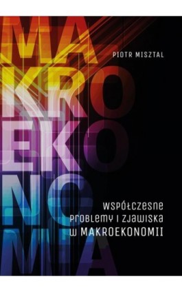 Współczesne problemy i zjawiska w makroekonomii - Piotr Misztal - Ebook - 978-83-7133-883-0