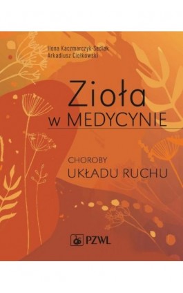 Zioła w Medycynie. Choroby układu ruchu - Ilona Kaczmarczyk-Sedlak - Ebook - 978-83-200-6463-6