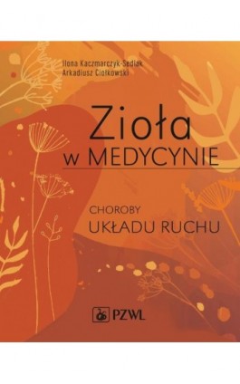 Zioła w Medycynie. Choroby układu ruchu - Ilona Kaczmarczyk-Sedlak - Ebook - 978-83-200-6463-6