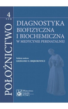 Położnictwo. Tom 4. Diagnostyka biofizyczna i biochemia - Ebook - 978-83-200-6387-5