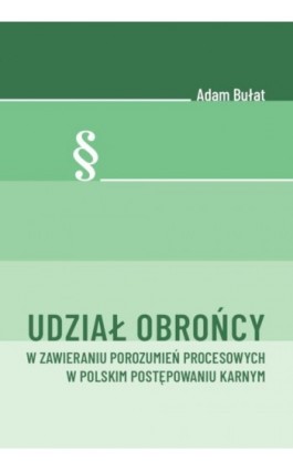 Udział obrońcy w zawieraniu porozumień procesowych w polskim postępowaniu karnym - Adam Bułat - Ebook - 978-83-8018-351-3