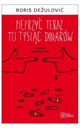 Pieprzyć teraz to tysiąc dinarów - Boris Dežulović - Ebook - 978-83-7963-142-1