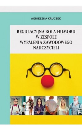 Regulacyjna rola humoru w zespole wypalenia zawodowego nauczycieli - Agnieszka Kruczek - Ebook - 978-83-8018-374-2