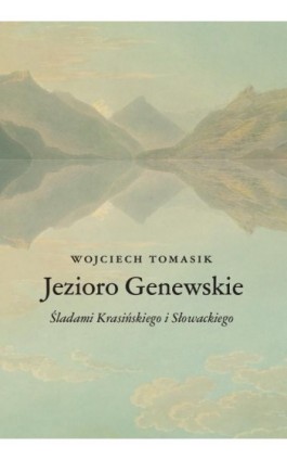 Jezioro Genewskie. Śladami Krasińskiego i Słowackiego - Wojciech Tomasik - Ebook - 978-83-8018-366-7