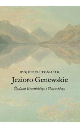 Jezioro Genewskie. Śladami Krasińskiego i Słowackiego - Wojciech Tomasik - Ebook - 978-83-8018-366-7