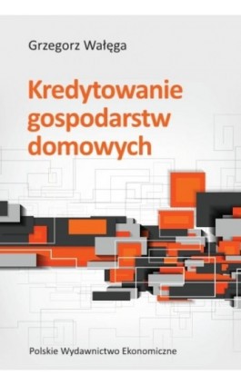 Kredytowanie gospodarstw domowych - Grzegorz Wałęga - Ebook - 978-83-208-2481-0