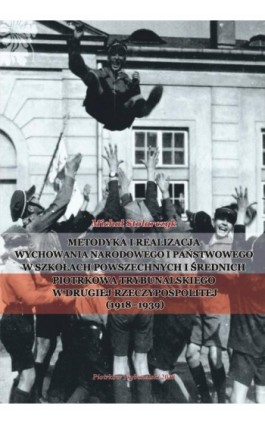 Metodyka i realizacja wychowania narodowego i państwowego w szkołach powszechnych i średnich Piotrkowa Trybunalskiego w Drugiej  - Michał Stolarczyk - Ebook - 978-83-7133-814-4