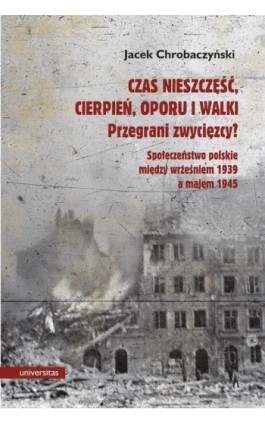 Czas nieszczęść, cierpień, oporu i walki. Przegrani zwycięzcy? - Jacek Chrobaczyński - Ebook - 978-83-242-3284-0