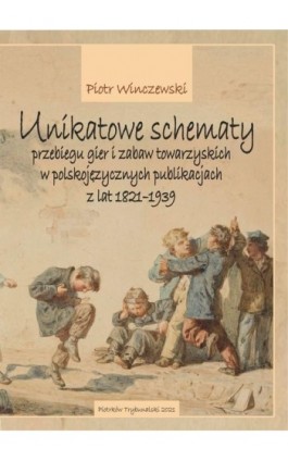 Unikatowe schematy przebiegu gier i zabaw towarzyskich w polskojęzycznych publikacjach z lat 1821-1939 - Piotr Winczewski - Ebook - 978-83-7133-820-5