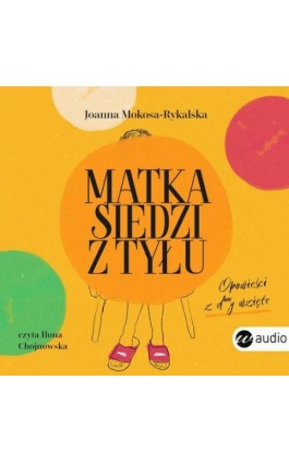 Matka siedzi z tyłu. Opowieści z d**y wzięte - Joanna Mokosa-Rykalska - Audiobook - 978-83-8032-650-7