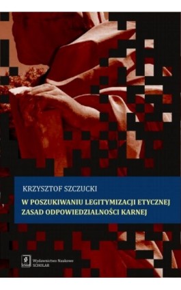 W poszukiwaniu legitymizacji etycznej zasad odpowiedzialności karnej - Krzysztof Szczucki - Ebook - 978-83-66470-15-6