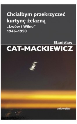 Chciałbym przekrzyczeć kurtynę żelazną „Lwów i Wilno” 1946-1950 - Stanisław Cat-Mackiewicz - Ebook - 978-83-242-2846-1