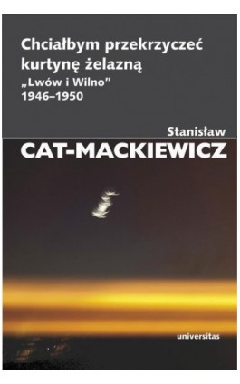 Chciałbym przekrzyczeć kurtynę żelazną „Lwów i Wilno” 1946-1950 - Stanisław Cat-Mackiewicz - Ebook - 978-83-242-2846-1