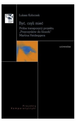 Być czyli mieć. Próba transpozycji projektu „Przyczynków do filozofii” Martina Heideggera - Łukasz Kołoczek - Ebook - 978-83-242-2858-4