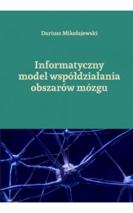 Informatyczny model współdziałania obszarów mózgu - Dariusz Mikołajewski - Ebook - 978-83-8018-372-8