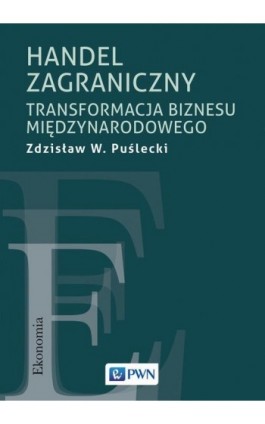 Handel zagraniczny. Transformacja biznesu międzynarodowego - Zdzisław W. Puślecki - Ebook - 978-83-01-21845-4