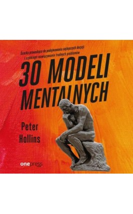 30 modeli mentalnych. Ścieżka prowadząca do podejmowania najlepszych decyzji i szybkiego rozwiązywania trudnych problemów - Peter Hollins - Audiobook - 978-83-283-8520-7