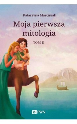 Moja pierwsza mitologia. Tom 2 - Katarzyna Marciniak - Ebook - 978-83-01-21932-1