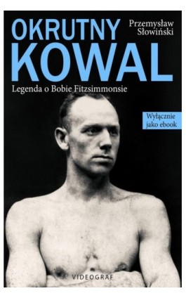 Okrutny Kowal. Legenda o Bobie Fitzsimmonsie - Przemysław Słowiński - Ebook - 978-83-7835-530-4