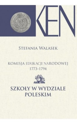 Komisja Edukacji Narodowej 1773-1794. Tom 13. Szkoły w Wydziale Poleskim - Stefania Walasek - Ebook - 978-83-7545-859-6