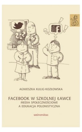Facebook w szkolnej ławce - Agnieszka Kulig-Kozłowska - Ebook - 978-83-242-3245-1