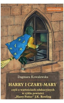 Harry i czary mary czyli o wartościach edukacyjnych w cyklu powieści ""Harry Potter"" J.K. Rowling - Dagmara Kowalewska - Ebook - 978-83-242-1842-4