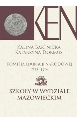 Komisja Edukacji Narodowej 1773-1794. Tom 5. Szkoły w Wydziale Mazowieckim - Kalina Barnicka - Ebook - 978-83-7545-851-0