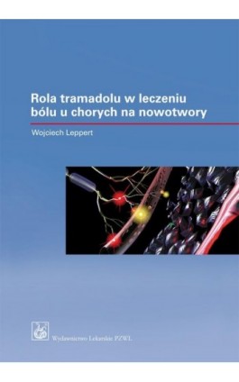 Rola tramadolu i dihydrokodeiny o kontrolowanym uwalnianiu w leczeniu bólu u chorych na nowotwory - Wojciech Leppert - Ebook - 978-83-200-6452-0