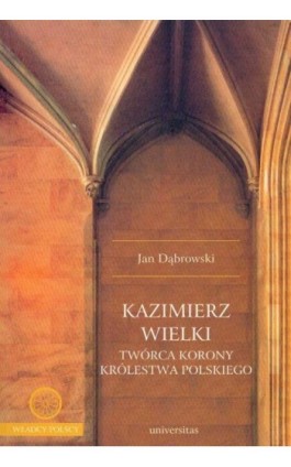 Kazimierz Wielki twórca korony królestwa polskiego - Jan Dąbrowski - Ebook - 978-83-242-3303-8