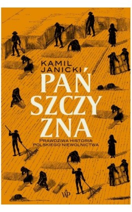 Pańszczyzna. Prawdziwa historia polskiego niewolnictwa - Kamil Janicki - Ebook - 9788366839496