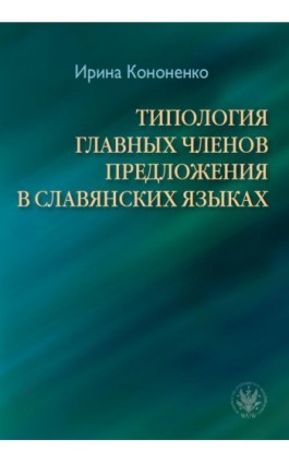 ТИПОЛОГИЯ ГЛАВНЫХ ЧЛЕНОВ ПРЕДЛОЖЕНИЯ В СЛАВЯНСКИХ ЯЗЫКАХ / Typologia głównych członów zdania w językach słowiańskich - Iryna Kononenko - Ebook - 978-83-235-4857-7