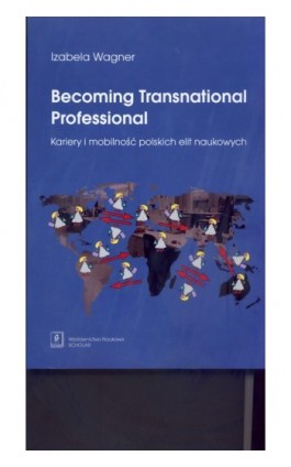 Becoming Transnational Professional Kariery i mobilność polskich elit naukowych - Izabela Wagner - Ebook - 978-83-7383-443-9