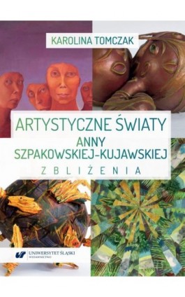 Artystyczne światy Anny Szpakowskiej-Kujawskiej. Zbliżenia - Karolina Tomczak - Ebook - 978-83-226-3957-3