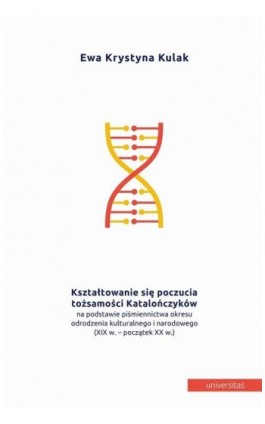 Kształtowanie się poczucia tożsamości Katalończyków na podstawie piśmiennictwa okresu odrodzenia kulturalnego i narodowego (XIX  - Ewa Kulak - Ebook - 978-83-242-2841-6