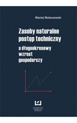 Zasoby naturalne - postęp techniczny a długookresowy wzrost gospodarczy - Maciej Malaczewski - Ebook - 978-83-7525-945-2