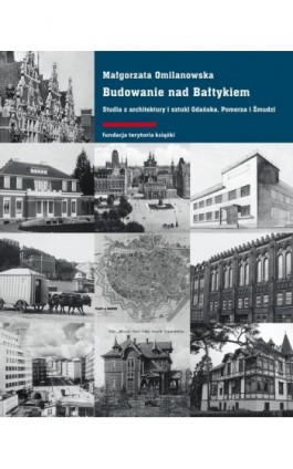 Budowanie nad Bałtykiem. Studia z architektury i sztuki Gdańsk, Pomorza i Żmudzi - Małgorzata Omilanowska - Ebook - 978-83-7908-115-8