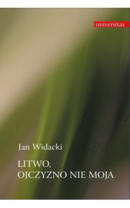 Litwo, Ojczyzno nie moja - Jan Widacki - Ebook - 978-83-242-2562-0