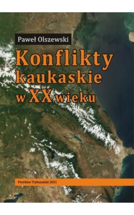 Konflikty kaukaskie w XX wieku. - Paweł Olszewski - Ebook - 978-83-7133-984-4