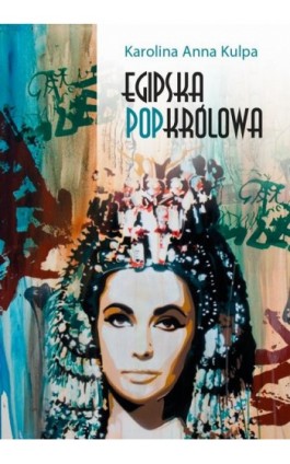 Egipska popkrólowa - Karolina Anna Kulpa - Ebook - 978-83-235-4852-2