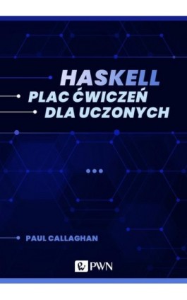 Haskell. Plac ćwiczeń dla uczonych (ebook) - Paul Callaghan - Ebook - 978-83-01-21892-8